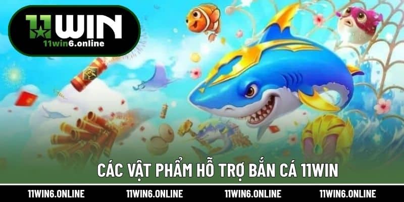 Các vật phẩm hỗ trợ bắn cá 11WIN