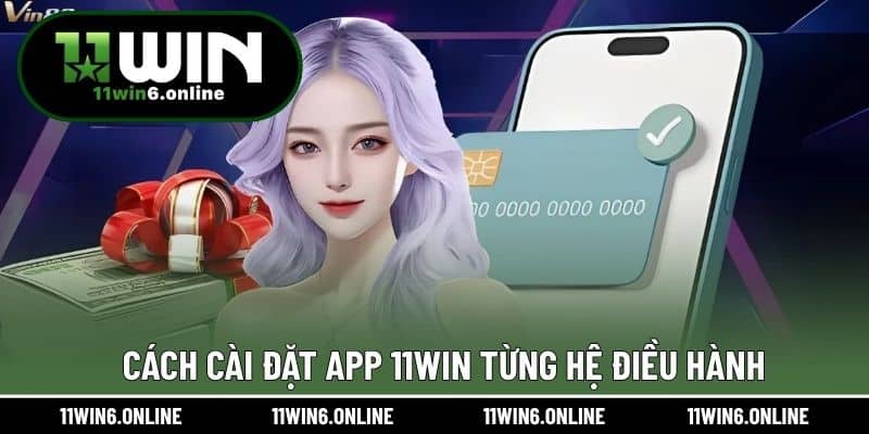 Cách cài đặt app 11WIN từng hệ điều hành