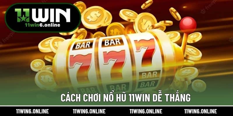 Cách chơi Nổ Hũ 11WIN dễ thắng