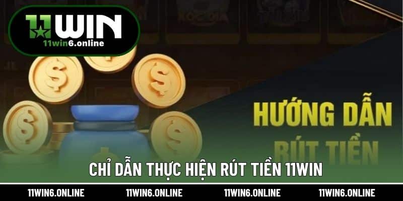 Chỉ dẫn thực hiện rút tiền 11WIN