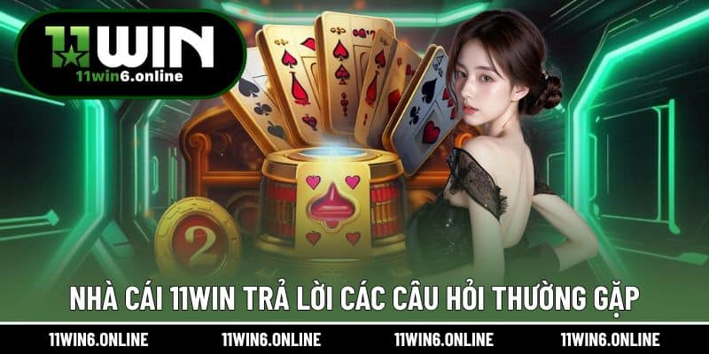 Câu trả lời từ 11WIN về các vấn đề nổi bật