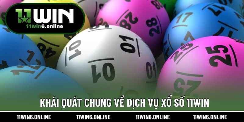 Khái quát chung về dịch vụ xổ số 11WIN