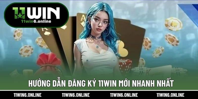 Hướng dẫn đăng ký 11WIN mới nhanh nhất