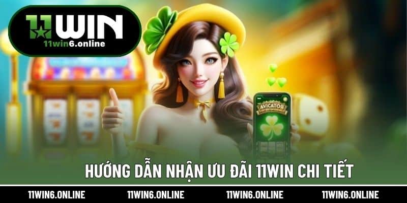 Hướng dẫn nhận ưu đãi 11WIN chi tiết