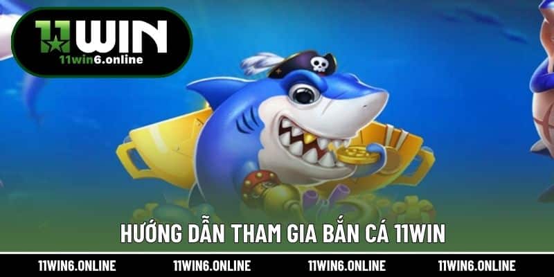 Hướng dẫn tham gia bắn cá 11WIN