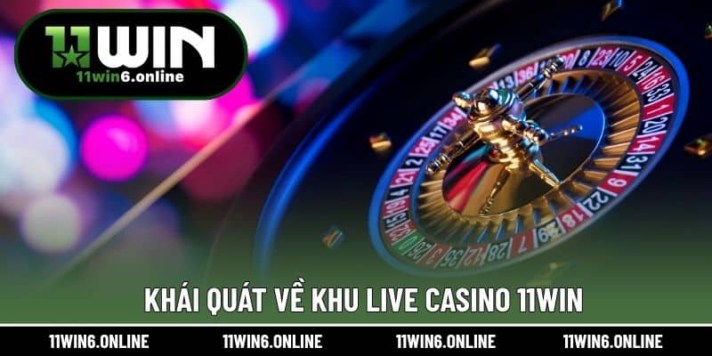 Khái quát về khu Live Casino 11WIN
