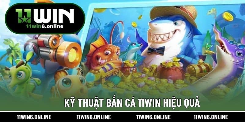 Kỹ thuật bắn cá 11WIN hiệu quả.