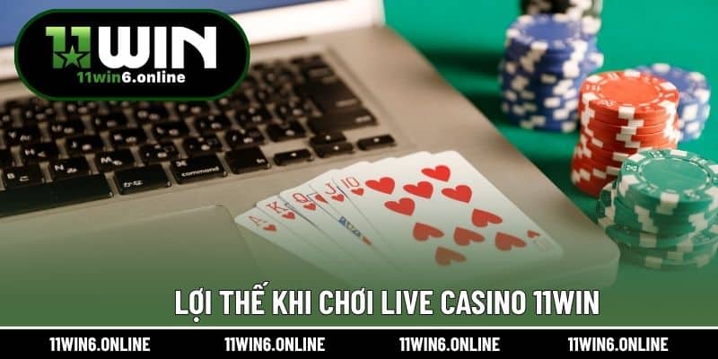 Lợi thế khi chơi Live Casino 11WIN.
