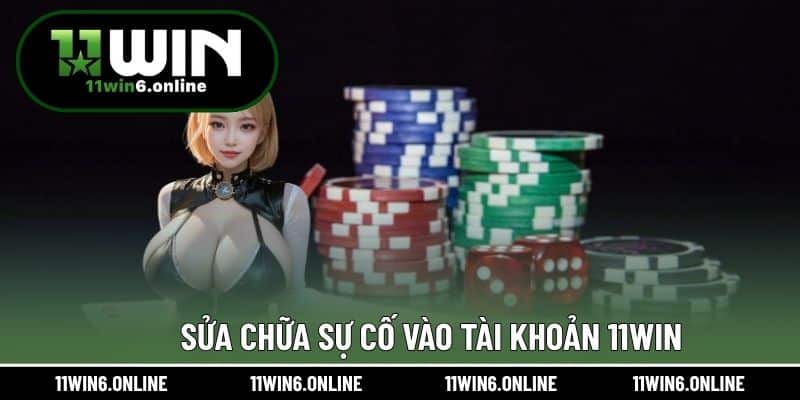 Sửa chữa sự cố vào tài khoản 11WIN