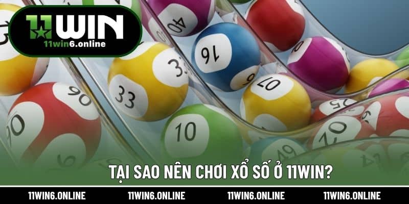 Tại sao nên chơi xổ số ở 11WIN?