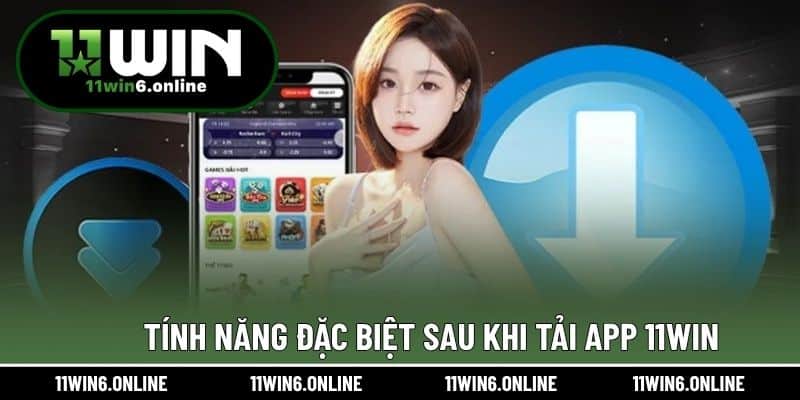 Tính năng đặc biệt sau khi tải app 11WIN